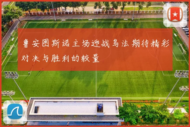鲁安图斯诺主场迎战乌法期待精彩对决与胜利的较量