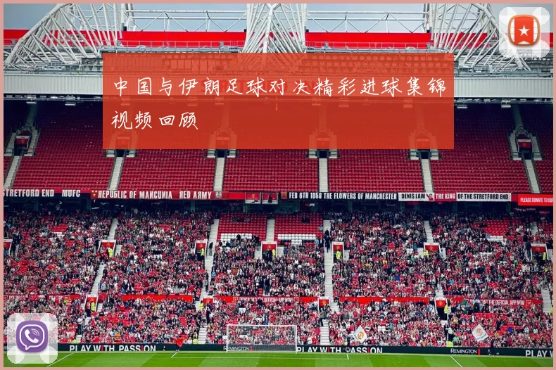 中国与伊朗足球对决精彩进球集锦视频回顾